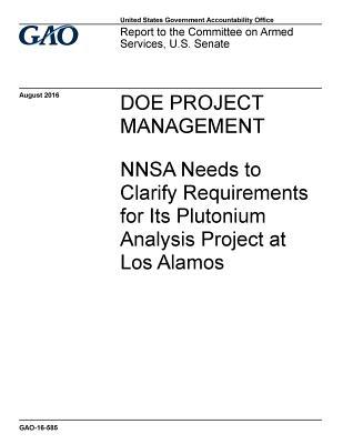 Download Doe Project Management: Nnsa Needs to Clarify Requirements for Its Plutonium Analysis Project at Los Alamos - U.S. Government Accountability Office file in PDF