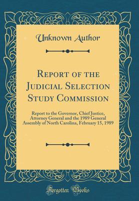 Download Report of the Judicial Selection Study Commission: Report to the Governor, Chief Justice, Attorney General and the 1989 General Assembly of North Carolina, February 15, 1989 (Classic Reprint) - Unknown file in PDF