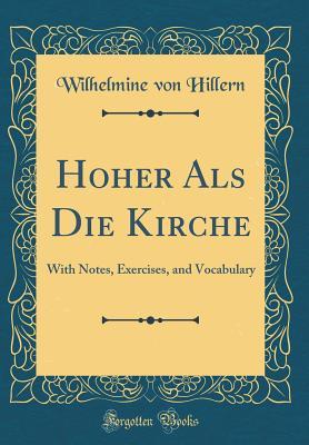 Full Download H�her ALS Die Kirche: With Notes, Exercises, and Vocabulary (Classic Reprint) - Wilhelmine von Hillern file in PDF