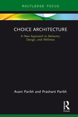 Read Choice Architecture: A New Approach to Behavior, Design, and Wellness - Avani Parikh | PDF