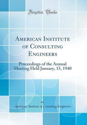 Download American Institute of Consulting Engineers: Proceedings of the Annual Meeting Held January, 15, 1940 (Classic Reprint) - American Institute of Consult Engineers file in ePub
