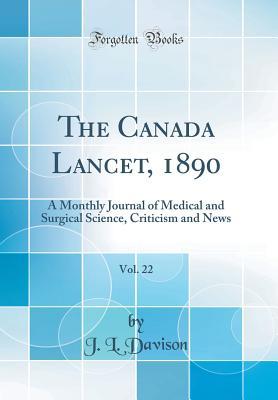 Download The Canada Lancet, 1890, Vol. 22: A Monthly Journal of Medical and Surgical Science, Criticism and News (Classic Reprint) - J L Davison file in PDF