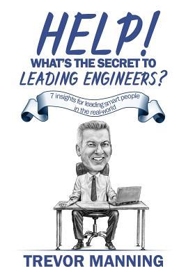 Full Download Help! What's the secret to Leading Engineers?: 7 insights for leading smart people in the real-world - Trevor Manning | ePub