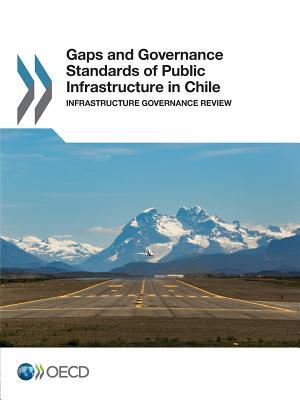 Read Online Gaps and Governance Standards of Public Infrastructure in Chile: Infrastructure Governance Review - Organisation for Economic Co-operation and Development file in ePub