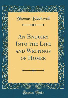 Full Download An Enquiry Into the Life and Writings of Homer (Classic Reprint) - Thomas Blackwell | ePub