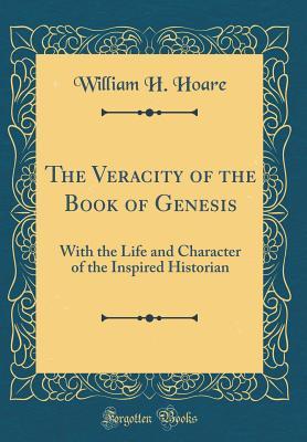 Read The Veracity of the Book of Genesis: With the Life and Character of the Inspired Historian (Classic Reprint) - William H Hoare | PDF