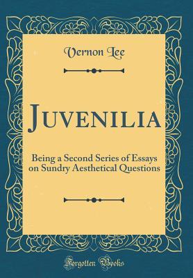 Read Online Juvenilia: Being a Second Series of Essays on Sundry Aesthetical Questions (Classic Reprint) - Vernon Lee | ePub