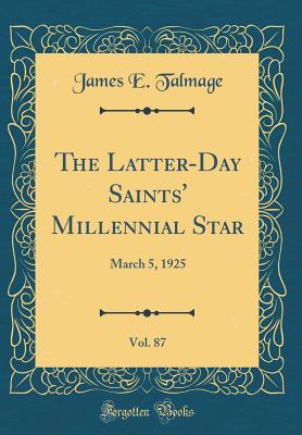 Read Online The Latter-Day Saints' Millennial Star, Vol. 87: March 5, 1925 (Classic Reprint) - James E. Talmage file in PDF