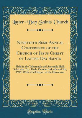 Read Online Ninetieth Semi-Annual Conference of the Church of Jesus Christ of Latter-Day Saints: Held in the Tabernacle and Assembly Hall, Salt Lake City, Utah, October 3rd, 4th and 5th, 1919, with a Full Report of the Discourses (Classic Reprint) - Latter-Day Saints Church | ePub