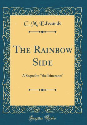 Read The Rainbow Side: A Sequel to the Itinerant; (Classic Reprint) - C M Edwards | PDF