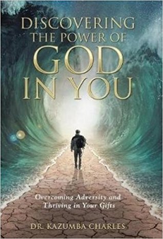 Full Download Discovering the Power of God in You: Overcoming Adversity and Thriving in Your Gifts - Kazumba Charles | PDF
