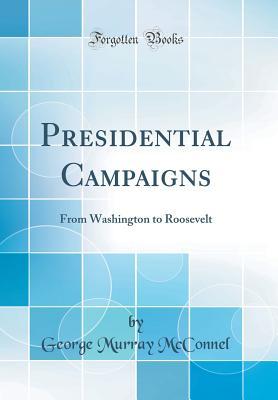 Full Download Presidential Campaigns: From Washington to Roosevelt (Classic Reprint) - George Murray McConnel file in ePub