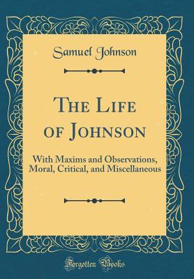 Read Online The Life of Johnson: With Maxims and Observations, Moral, Critical, and Miscellaneous (Classic Reprint) - Samuel Johnson | ePub