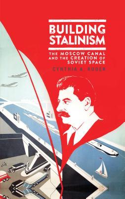 Read Online Building Stalinism: The Moscow Canal and the Creation of Soviet Space - Cynthia Ruder | PDF