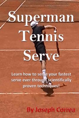 Full Download Superman Tennis Serve: Learn How to Serve Fastest Serve Ever with Scientifically Proven Techniques! - Joseph Correa file in PDF
