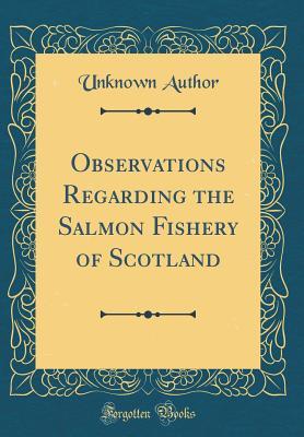 Download Observations Regarding the Salmon Fishery of Scotland (Classic Reprint) - Unknown file in PDF