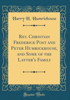 Read Online Rev. Christian Frederick Post and Peter Humrickhouse, and Some of the Latter's Family (Classic Reprint) - Harry H. Humrichouse | ePub