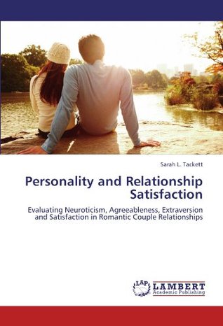 Full Download Personality and Relationship Satisfaction: Evaluating Neuroticism, Agreeableness, Extraversion and Satisfaction in Romantic Couple Relationships - Sarah L. Tackett | PDF