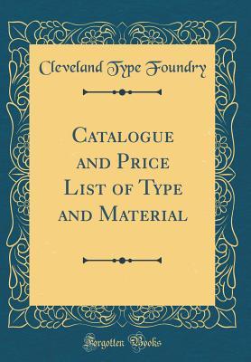 Read Online Catalogue and Price List of Type and Material (Classic Reprint) - Cleveland Type Foundry | PDF