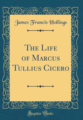 Download The Life of Marcus Tullius Cicero (Classic Reprint) - James Francis Hollings file in ePub
