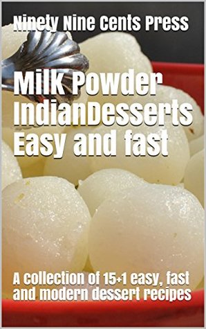 Read Milk Powder Indian Desserts Easy and fast: A collection of 15 1 easy, fast and modern dessert recipes - Ninety Nine Cents Press file in ePub
