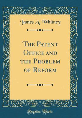 Download The Patent Office and the Problem of Reform (Classic Reprint) - James A. Whitney | PDF