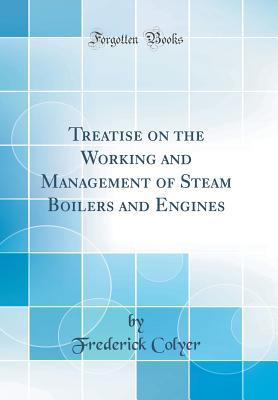 Download Treatise on the Working and Management of Steam Boilers and Engines (Classic Reprint) - Frederick Colyer file in ePub