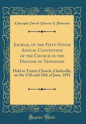 Read Online Journal of the Fifty-Ninth Annual Convention of the Church in the Diocese of Tennessee: Held in Trinity Church, Clarksville, on the 17th and 18th of June, 1891 (Classic Reprint) - Episcopal Church Diocese of Tennessee file in PDF