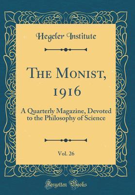 Download The Monist, 1916, Vol. 26: A Quarterly Magazine, Devoted to the Philosophy of Science (Classic Reprint) - Hegeler Institute file in PDF