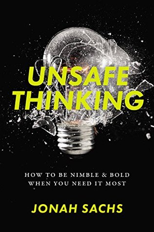 Read Online Unsafe Thinking: How to be Nimble and Bold When You Need It Most - Jonah Sachs | PDF