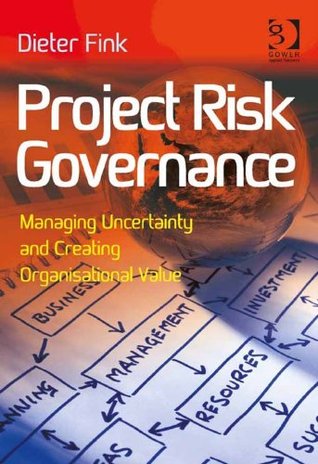 Read Online Project Risk Governance: Managing Uncertainty and Creating Organisational Value - Dieter Fink file in ePub