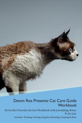 Download Devon Rex Presents: Cat Care Guide Workbook Devon Rex Presents Cat Care Workbook with Journalling, Notes, To Do List. Includes: Training, Feeding, Supplies, Breeding, Cleaning & More Volume 1 - Productive Cat | PDF