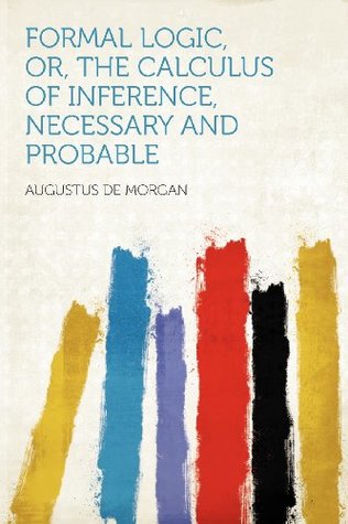 Read Formal Logic, Or, the Calculus of Inference, Necessary and Probable - Augustus De Morgan | PDF