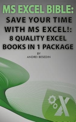 Read Online MS Excel Bible: Save Your Time with MS Excel!: 8 Quality Excel Books in 1 Package - Andrei Besedin | ePub