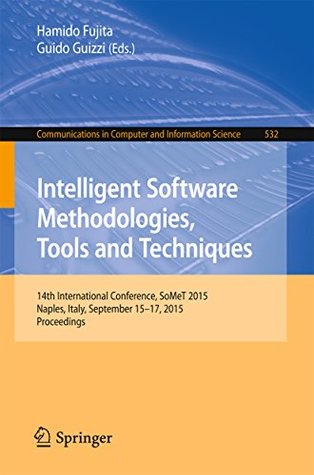 Download Intelligent Software Methodologies, Tools and Techniques: 14th International Conference, SoMet 2015, Naples, Italy, September 15-17, 2015. Proceedings  in Computer and Information Science) - Hamido Fujita | PDF