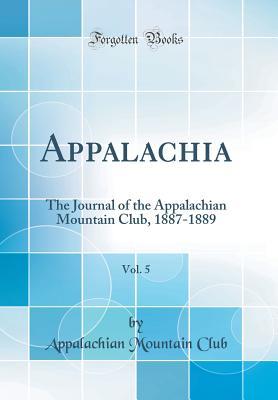 Full Download Appalachia, Vol. 5: The Journal of the Appalachian Mountain Club, 1887-1889 (Classic Reprint) - Appalachian Mountain Club file in PDF