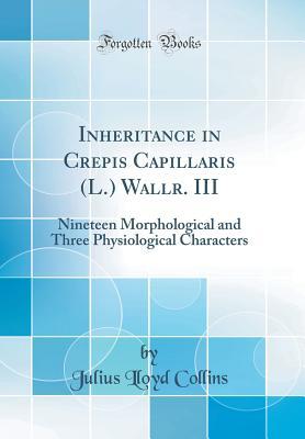 Download Inheritance in Crepis Capillaris (L.) Wallr. III: Nineteen Morphological and Three Physiological Characters (Classic Reprint) - Julius Lloyd Collins file in ePub
