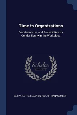 Download Time in Organizations: Constraints On, and Possibilities for Gender Equity in the Workplace - Lotte Bailyn file in PDF