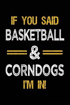 Read Online If You Said Basketball & Corndogs I'm in: Journals to Write in for Kids - 6x9 -  file in PDF
