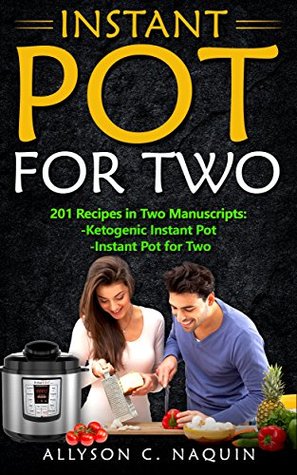 Read Instant Pot for Two : 201 quick and easy Recipes in Two Manuscripts: -Ketogenic Instant Pot & -Instant Pot for Two (Allyson C. Naquin Cookbook Book 16) - Allyson C. Naquin | PDF