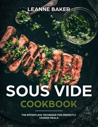 Download Sous Vide Cookbook: The Effortless Technique for Perfectly Cooked Meals - Leanne Baker | ePub