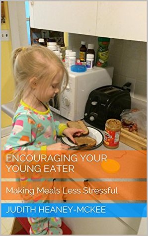 Read Encouraging Your Young Eater: Making Meals Less Stressful - Judith Heaney-McKee file in PDF