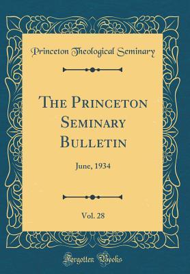 Read Online The Princeton Seminary Bulletin, Vol. 28: June, 1934 (Classic Reprint) - Princeton Theological Seminary | PDF