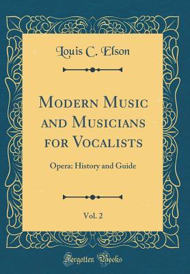 Read Modern Music and Musicians for Vocalists, Vol. 2: Opera: History and Guide (Classic Reprint) - Louis C. Elson | ePub