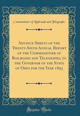 Read Advance Sheets of the Twenty-Sixth Annual Report of the Commissioner of Railroads and Telegraphs, to the Governor of the State of Ohio for the Year 1893 (Classic Reprint) - Commissioner of Railroads an Telegraphs | ePub