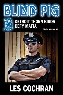 Read Blind Pig: Detroit Thorn Birds Defy Mafia - Mafia Works #2 - Les Cochran | ePub