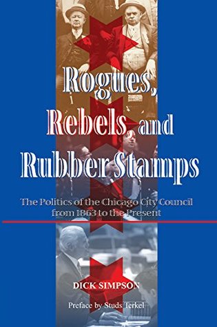 Read Rogues, Rebels, And Rubber Stamps: The Politics Of The Chicago City Council, 1863 To The Present (Urban Policy Challenges) - Dick Simpson file in PDF
