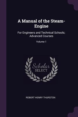 Full Download A Manual of the Steam-Engine: For Engineers and Technical Schools; Advanced Courses; Volume 1 - Robert Henry Thurston file in ePub