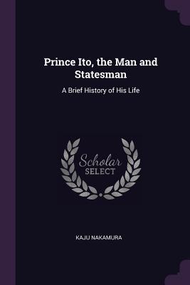Read Prince Ito, the Man and Statesman: A Brief History of His Life - Kaju Nakamura file in PDF