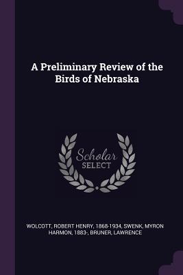 Read Online A Preliminary Review of the Birds of Nebraska - Robert Henry Wolcott | PDF